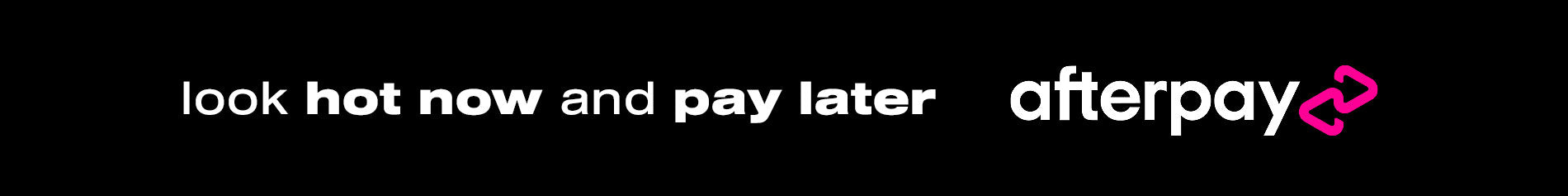 Look Hot Now. Pay Later with AfterPay.